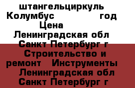 штангельциркуль   Колумбус  cccp  1937 год › Цена ­ 500 - Ленинградская обл., Санкт-Петербург г. Строительство и ремонт » Инструменты   . Ленинградская обл.,Санкт-Петербург г.